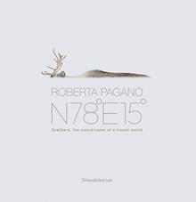 Roberta Pagano. N78°E15°. Svalbard, the coordinates of a frozen world. Ediz. a colori