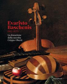 Evaristo Baschenis (1617-1677). La donazione della raccolta Crippa-Oberti. Ediz. a colori