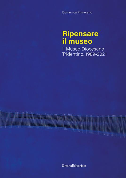 Ripensare il museo. Il Museo Diocesano Tridentino, 1989-2021 - Domenica Primerano - copertina