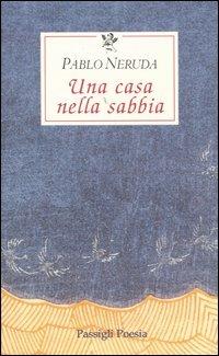 Una casa nella sabbia. Testo spagnolo a fronte - Pablo Neruda - copertina