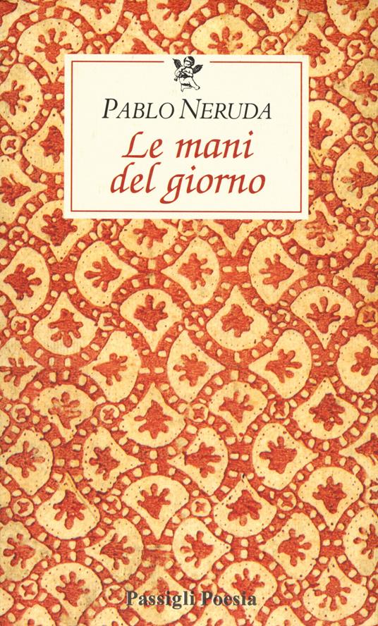 Le mani del giorno. Testo spagnolo a fronte - Pablo Neruda - copertina