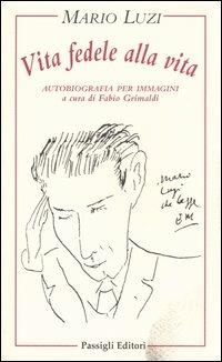Vita fedele alla vita. Autobiografia per immagini - Mario Luzi - copertina
