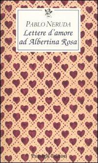 Lettere d'amore ad Albertina Rosa - Pablo Neruda - copertina