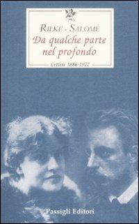 Da qualche parte nel profondo. Lettere 1897-1926 - Rainer Maria Rilke,Lou Andreas-Salomé - copertina