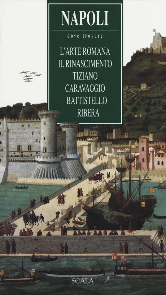Napoli. Dove trovare l'arte romana, il Rinascimento, Tiziano, Caravaggio, Battistello, Ribera - Lucia Mannini - copertina