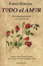 Todo el amor. Antologia personale. Il Neruda di Neruda. Testo spagnolo a fronte