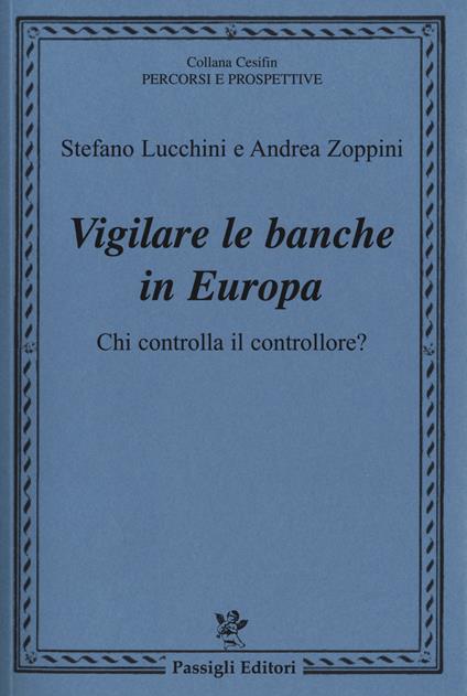 Vigilare le banche in Europa. Chi controlla il controllore? - Stefano Lucchini,Andrea Zoppini - copertina