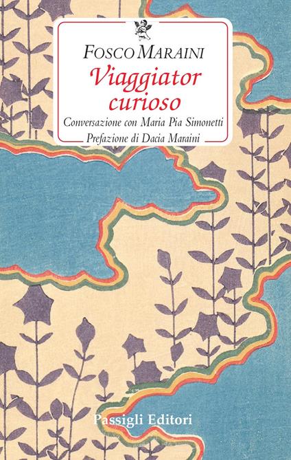 Viaggiator curioso. Conversazione con Maria Pia Simonetti - Fosco Maraini,Maria Pia Simonetti - copertina