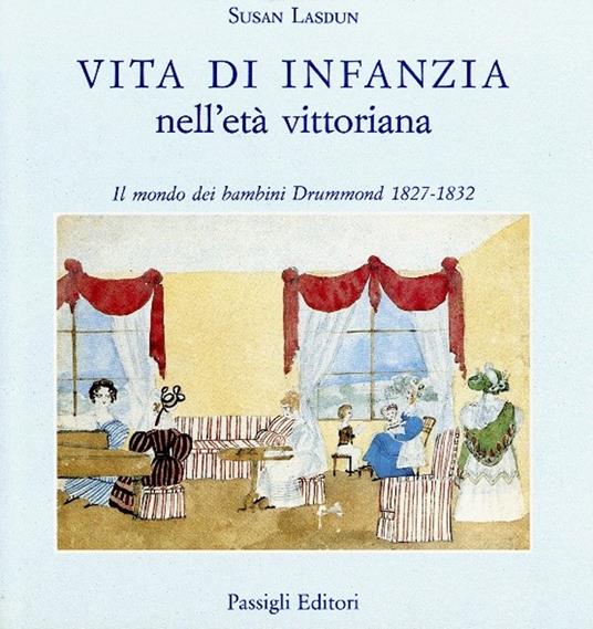 Vita di infanzia nell'età vittoriana. Il mondo dei bambini Drummond (1827-1832) - Susan Lasdun - copertina