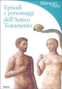 Episodi e personaggi dell'Antico Testamento. Ediz. illustrata - Chiara De Capoa - copertina