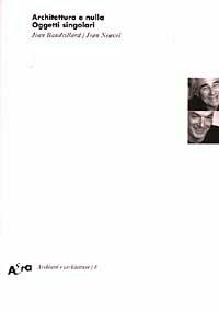 Architettura e nulla. Oggetti singolari. Ediz. illustrata - Jean Baudrillard,Jean Nouvel - copertina