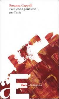 Politiche e poietiche per l'arte - Rosanna Cappelli - copertina