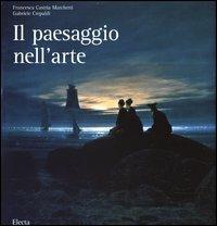 Il paesaggio nell'arte. Ediz. illustrata - Francesca Castria Marchetti,Gabriele Crepaldi - copertina