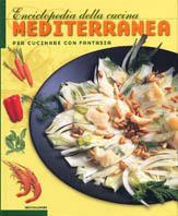 Enciclopedia della cucina mediterranea. Per cucinare con fantasia - copertina