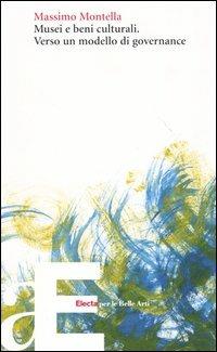 Musei e beni culturali. Verso un modello di governance - Massimo Montella - copertina