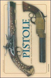 Pistole. Storia, tecnologia e modelli dal 1550 al 1913 - Adriano Sala - copertina