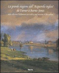 La grande stagione dell'acquerello inglese da Turner a Burne-Jones. Dalla collezione Williamson Art Gallery and Museum di Birkenhead. Ediz. italiana e inglese - copertina