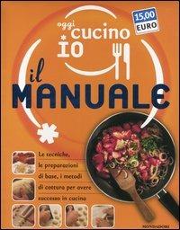 Oggi cucino io. Il manuale. Le tecniche, le preparazioni di base, i metodi di cottura per avere successo in cucina. Ediz. illustrata - Giuliana Bonomo,Pino Agostini - copertina