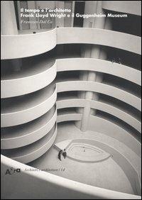 Il tempo e l'architetto. Frank Lloyd Wright e il Guggenheim Museum. Ediz. illustrata - Francesco Dal Co - copertina