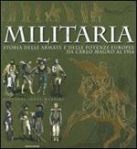 Militaria. Storia delle armate e delle potenze europee da Carlo Magno al 1914. Ediz. illustrata