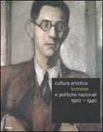 Cultura artistica torinese e politiche nazionali 1920-1940. Catalogo della mostra (Roma, 16 dicembre 2004-13 febbraio 2005). Ediz. illustrata