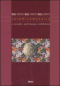 Ceramicamosaico. A ceramic and mosaic exhibition. Catalogo della mostra (Ravenna, 28 luglio-9 ottobre 2005). Ediz. italiana, inglese, giapponese - copertina