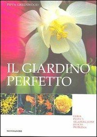 Il giardino perfetto. Guida pratica alla soluzione di ogni problema. Ediz. illustrata - Pippa Greenwood - copertina