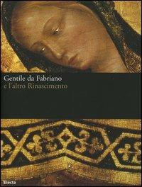 Gentile da Fabriano e l'altro Rinascimento. Catalogo della mostra (Fabriano, 21 aprile-23 luglio 2006). Ediz. illustrata - copertina