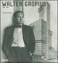 Walter Gropius 1883-1969. Ediz. illustrata - Winfried Nerdinger - copertina