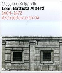 Leon Battista Alberti 1404-1472. Architettura e storia - Massimo Bulgarelli - copertina