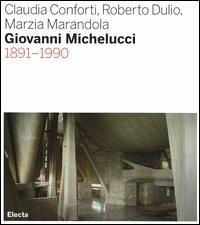 Giovanni Michelucci 1891-1990 - Claudia Conforti,Roberto Dulio,Marzia Marandola - copertina