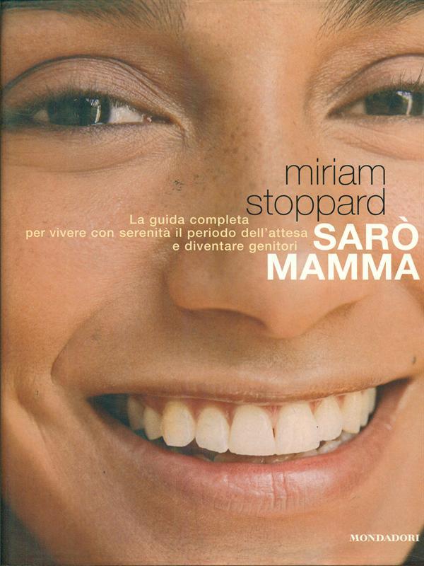 Sarò mamma. La guida completa per vivere con serenità il periodo dell'attesa e diventare genitori. Ediz. illustrata