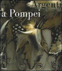 Argenti a Pompei. Catalogo della mostra (Napoli, 2 aprile-11 settembre 2006). Ediz. illustrata - copertina