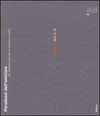 Paradossi dell'amicizia. Un dialogo sull'arte tra Svizzera e Italia. Rumore & silenzio-Arte & vita-Io & te-Qui & là. Catalogo. Ediz. italiana e inglese - copertina