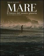 Mare. Il futuro del nostro pianeta. Ediz. illustrata