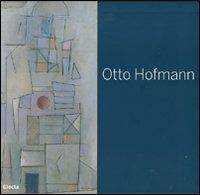 Otto Hofmann. Die Poetik des Bauhauses zwischen konkreter und lyrischer Kunst. Catalogo della mostra (Jena, 25 marzo-3 giugno 2007). Ediz. tedesca e italiana - 2