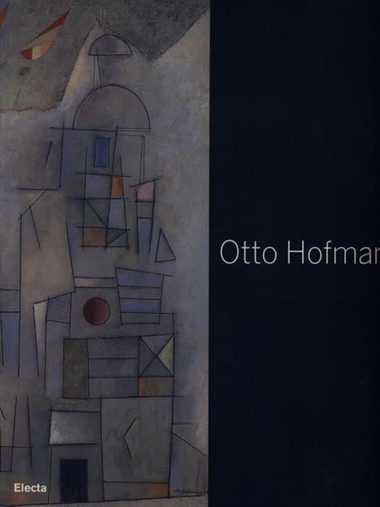 Otto Hofmann. Die Poetik des Bauhauses zwischen konkreter und lyrischer Kunst. Catalogo della mostra (Jena, 25 marzo-3 giugno 2007). Ediz. tedesca e italiana - 6