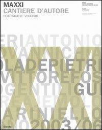 Maxxi. Cantiere d'autore. Fotografie 2003/06-Workscape. Photographs 2003-2006. Ediz. bilingue - copertina
