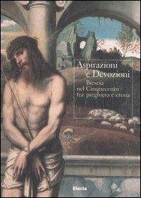 Aspirazioni e devozioni. Brescia nel Cinquecento tra preghiere e eresia. Catalogo della mostra (Brescia, 30 settembre-26 novembre 2006) - copertina