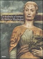 La scultura al tempo di Mantegna tra classicismo e naturalismo. Catalogo della mostra (Mantova, 16 settembre 2006-14 gennaio 2007). Ediz. illustrata