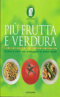 Più frutta e verdura. Ricette a colori per proteggere la nostra salute. Ediz. illustrata