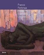 Franco Ferlenga. Impegno, coerenza, umanità. Catalogo della mostra di Palazzo Menghini, Castglione delle Stiviere, 16 dicembre 2006-4 marzo 2007