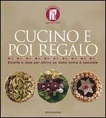 Cucino e poi regalo. Ricette per offrire un dono unico e speciale. Ediz. illustrata