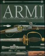 Armi. Storia, tecnologia, evoluzione dala preistoria a oggi
