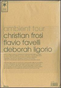 Ambient Tour: Christian Frosi-Flavio Favelli-Deborah Ligorio. Ediz. italiana e inglese - copertina