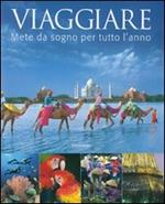 Viaggiare. Mete da sogno per tutto l'anno. Ediz. illustrata