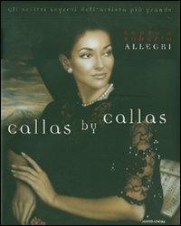 Callas by Callas. Gli scritti segreti dell'artista più grande - Renzo Allegri,Roberto Allegri - copertina