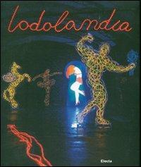 Lodolandia. Catalogo della mostra (Mialno, 3 luglio-16 settembre 2007). Ediz. illustrata - copertina