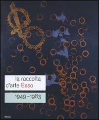 La raccolta d'arte Esso. 1949-1983. Catalogo della mostra (Roma, 13 dicembre 2007-24 febbraio 2008). Ediz. italiana e inglese - copertina