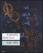 La raccolta d'arte Esso. 1949-1983. Catalogo della mostra (Roma, 13 dicembre 2007-24 febbraio 2008). Ediz. italiana e inglese